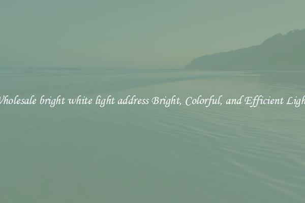 Wholesale bright white light address Bright, Colorful, and Efficient Lights