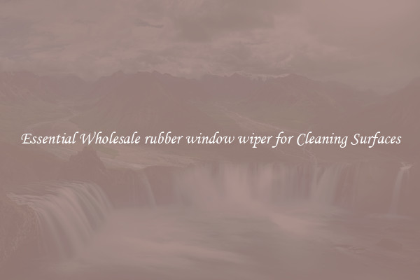 Essential Wholesale rubber window wiper for Cleaning Surfaces