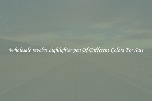 Wholesale revolve highlighter pen Of Different Colors For Sale