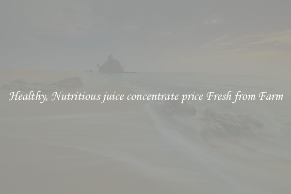 Healthy, Nutritious juice concentrate price Fresh from Farm