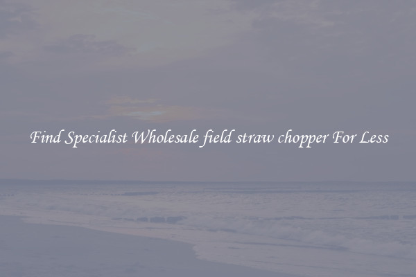  Find Specialist Wholesale field straw chopper For Less 