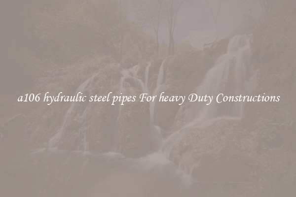 a106 hydraulic steel pipes For heavy Duty Constructions