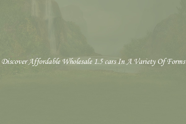 Discover Affordable Wholesale 1.5 cars In A Variety Of Forms