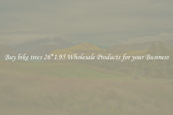 Buy bike tires 26*1.95 Wholesale Products for your Business