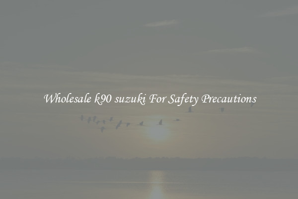 Wholesale k90 suzuki For Safety Precautions