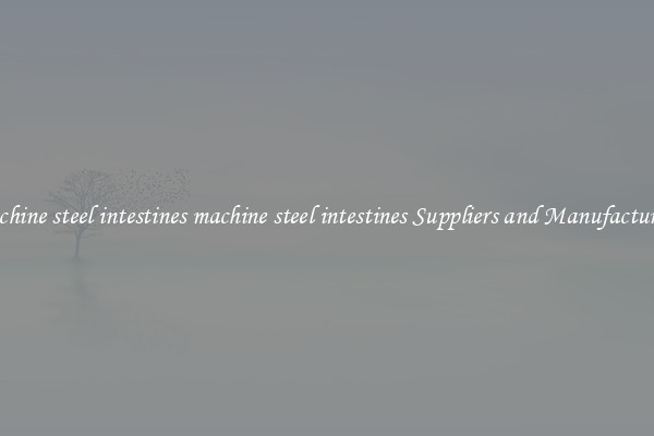 machine steel intestines machine steel intestines Suppliers and Manufacturers
