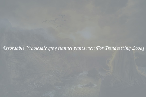 Affordable Wholesale grey flannel pants men For Trendsetting Looks