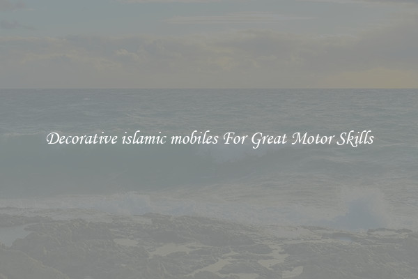 Decorative islamic mobiles For Great Motor Skills