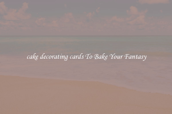 cake decorating cards To Bake Your Fantasy