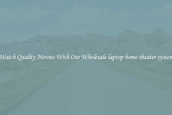 Watch Quality Movies With Our Wholesale laptop home theater system