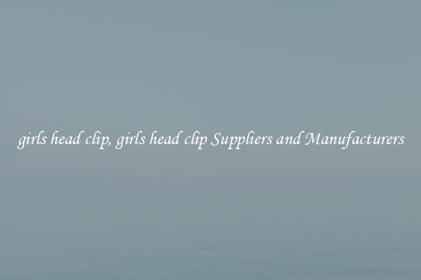 girls head clip, girls head clip Suppliers and Manufacturers