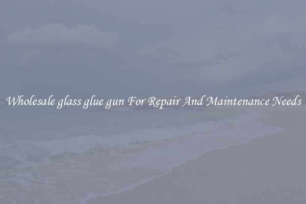 Wholesale glass glue gun For Repair And Maintenance Needs