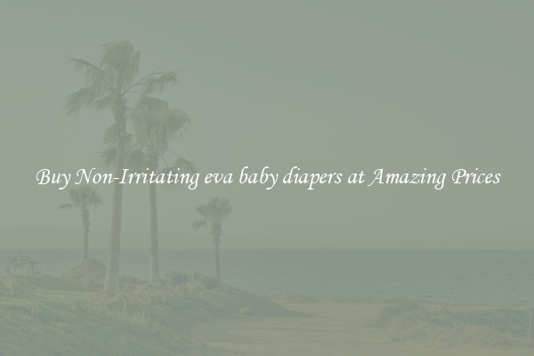 Buy Non-Irritating eva baby diapers at Amazing Prices