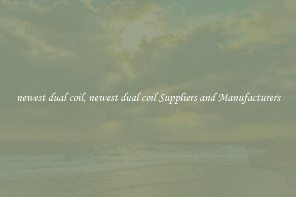 newest dual coil, newest dual coil Suppliers and Manufacturers