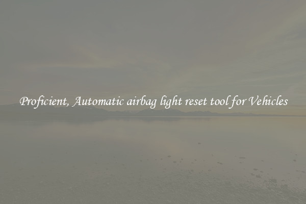 Proficient, Automatic airbag light reset tool for Vehicles