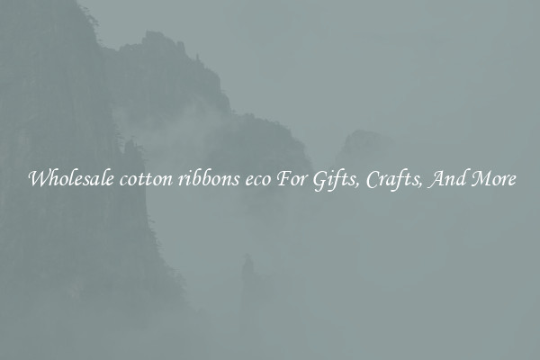 Wholesale cotton ribbons eco For Gifts, Crafts, And More