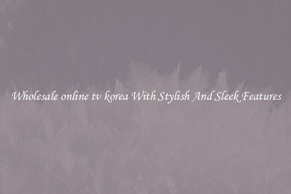 Wholesale online tv korea With Stylish And Sleek Features
