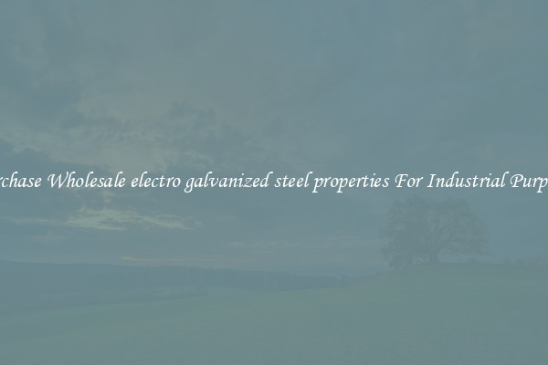 Purchase Wholesale electro galvanized steel properties For Industrial Purposes