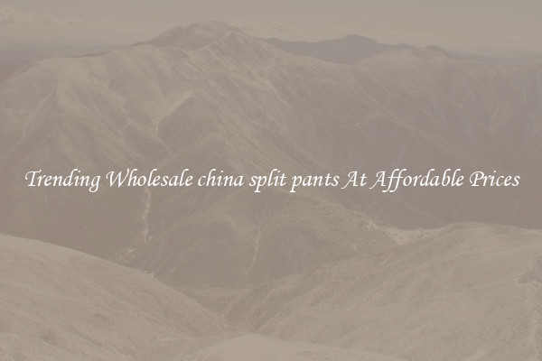 Trending Wholesale china split pants At Affordable Prices