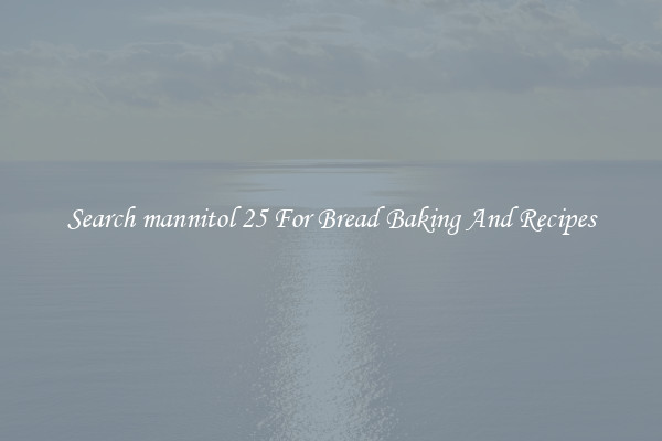 Search mannitol 25 For Bread Baking And Recipes
