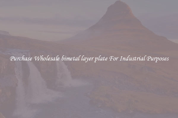Purchase Wholesale bimetal layer plate For Industrial Purposes