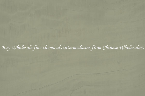 Buy Wholesale fine chemicals intermediates from Chinese Wholesalers