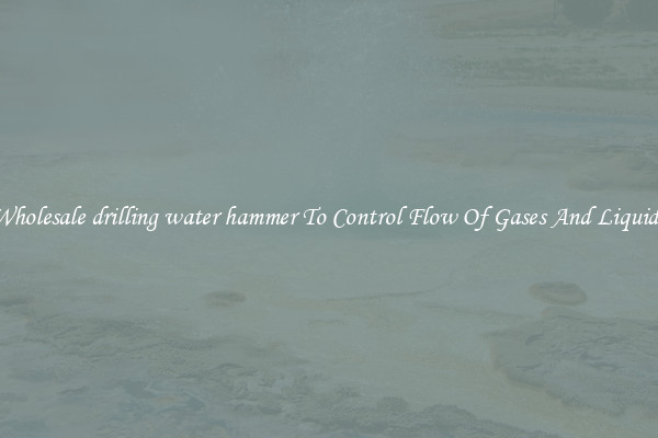 Wholesale drilling water hammer To Control Flow Of Gases And Liquids