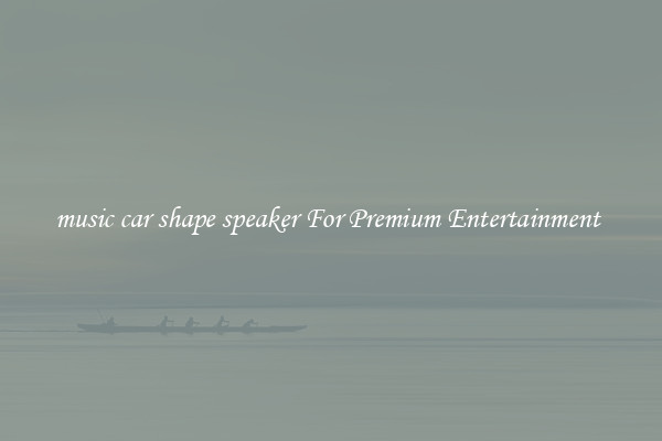 music car shape speaker For Premium Entertainment 