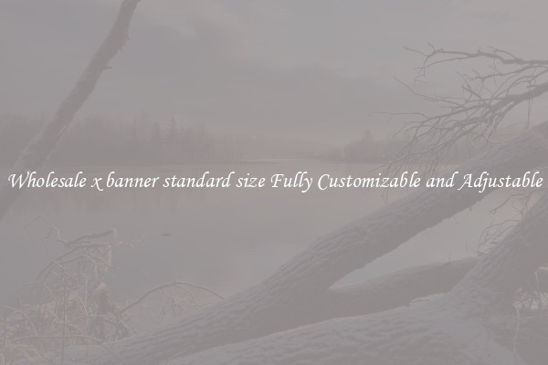 Wholesale x banner standard size Fully Customizable and Adjustable