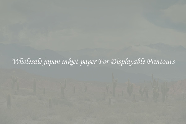 Wholesale japan inkjet paper For Displayable Printouts