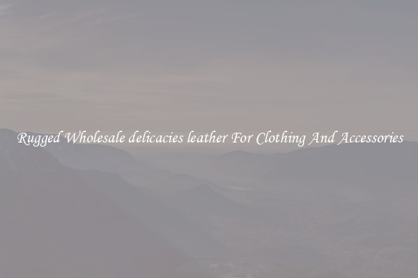 Rugged Wholesale delicacies leather For Clothing And Accessories
