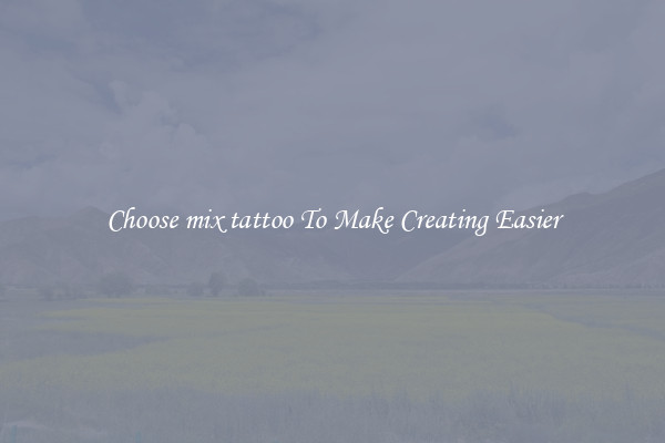 Choose mix tattoo To Make Creating Easier