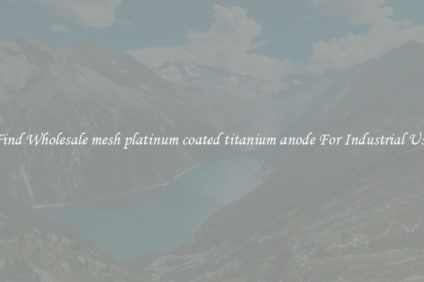 Find Wholesale mesh platinum coated titanium anode For Industrial Use