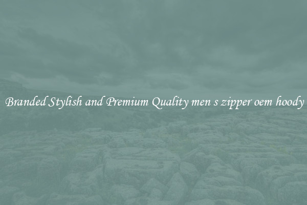 Branded Stylish and Premium Quality men s zipper oem hoody